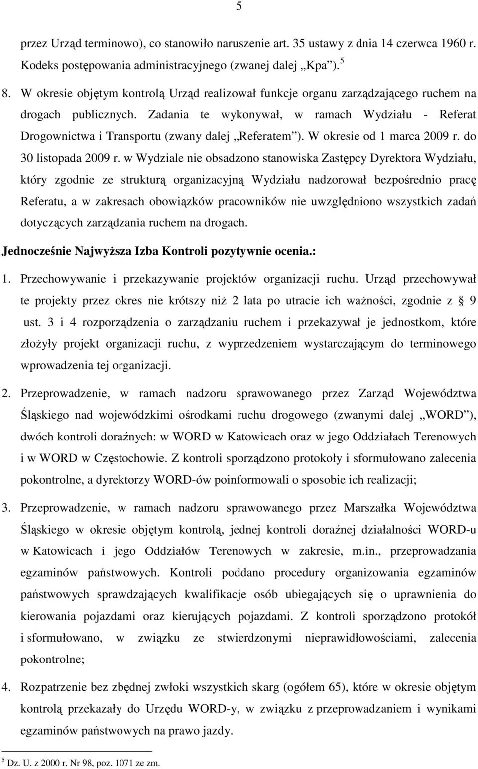 Zadania te wykonywał, w ramach Wydziału - Referat Drogownictwa i Transportu (zwany dalej Referatem ). W okresie od 1 marca 2009 r. do 30 listopada 2009 r.