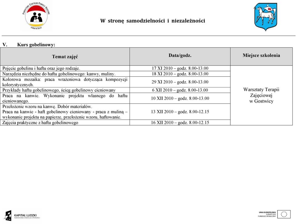 10 XII 2010 godz. 8.00-13.00 PrzełoŜenie wzoru na kanwę. Dobór materiałów. Praca na kanwie - haft gobelinowy cieniowany - praca z muliną 13 XII 2010 godz. 8.00-12.