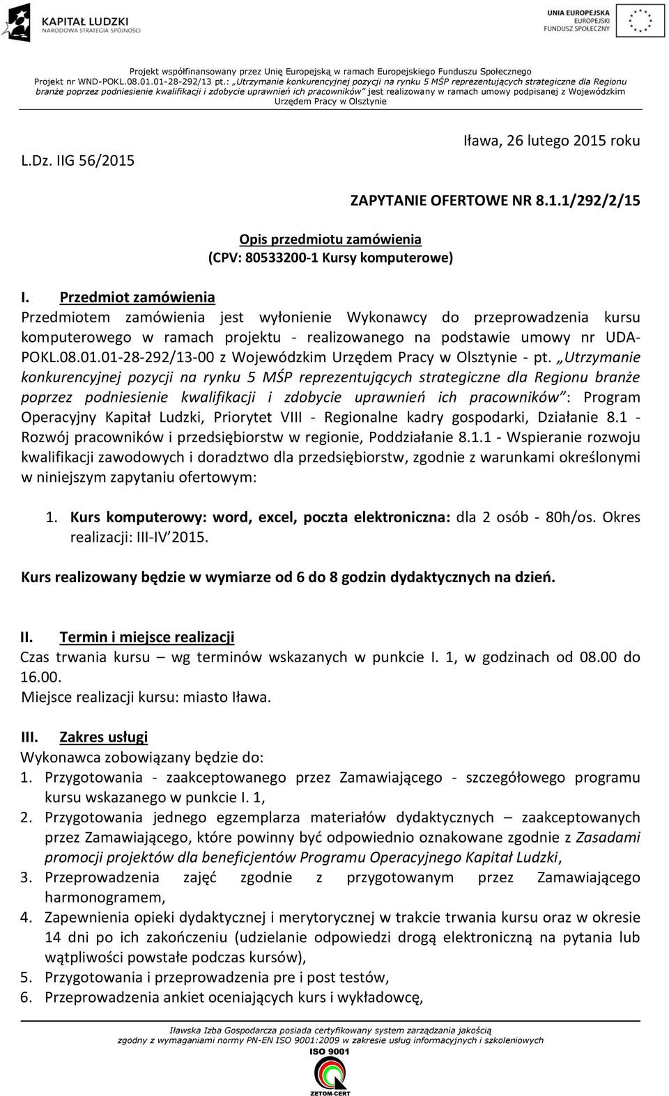 umowy podpisanej z Wojewódzkim Urzędem Pracy w Olsztynie L.Dz. IIG 56/2015 Iława, 26 lutego 2015 roku Opis przedmiotu zamówienia (CPV: 80533200-1 Kursy komputerowe) ZAPYTANIE OFERTOWE NR 8.1.1/292/2/15 I.