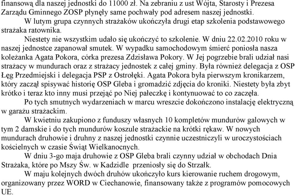 2010 roku w naszej jednostce zapanował smutek. W wypadku samochodowym śmierć poniosła nasza koleżanka Agata Pokora, córka prezesa Zdzisława Pokory.