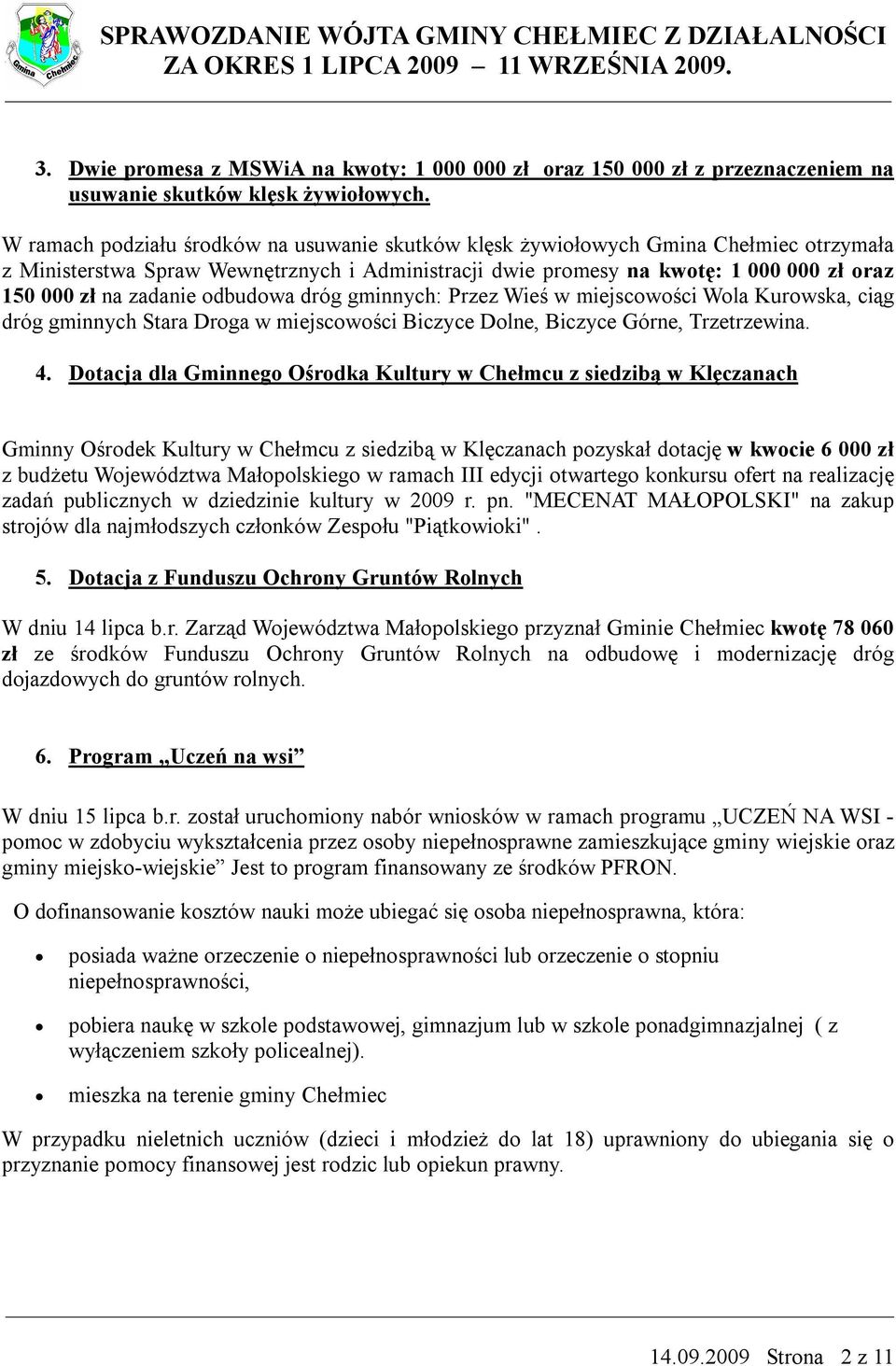 zadanie odbudowa dróg gminnych: Przez Wieś w miejscowości Wola Kurowska, ciąg dróg gminnych Stara Droga w miejscowości Biczyce Dolne, Biczyce Górne, Trzetrzewina. 4.