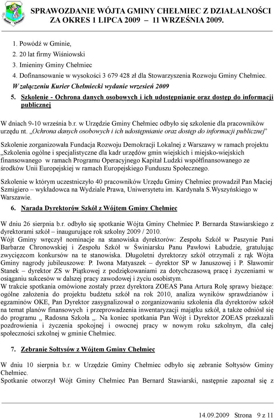 Ochrona danych osobowych i ich udostępnianie oraz dostęp do informacji publicznej Szkolenie zorganizowała Fundacja Rozwoju Demokracji Lokalnej z Warszawy w ramach projektu Szkolenia ogólne i