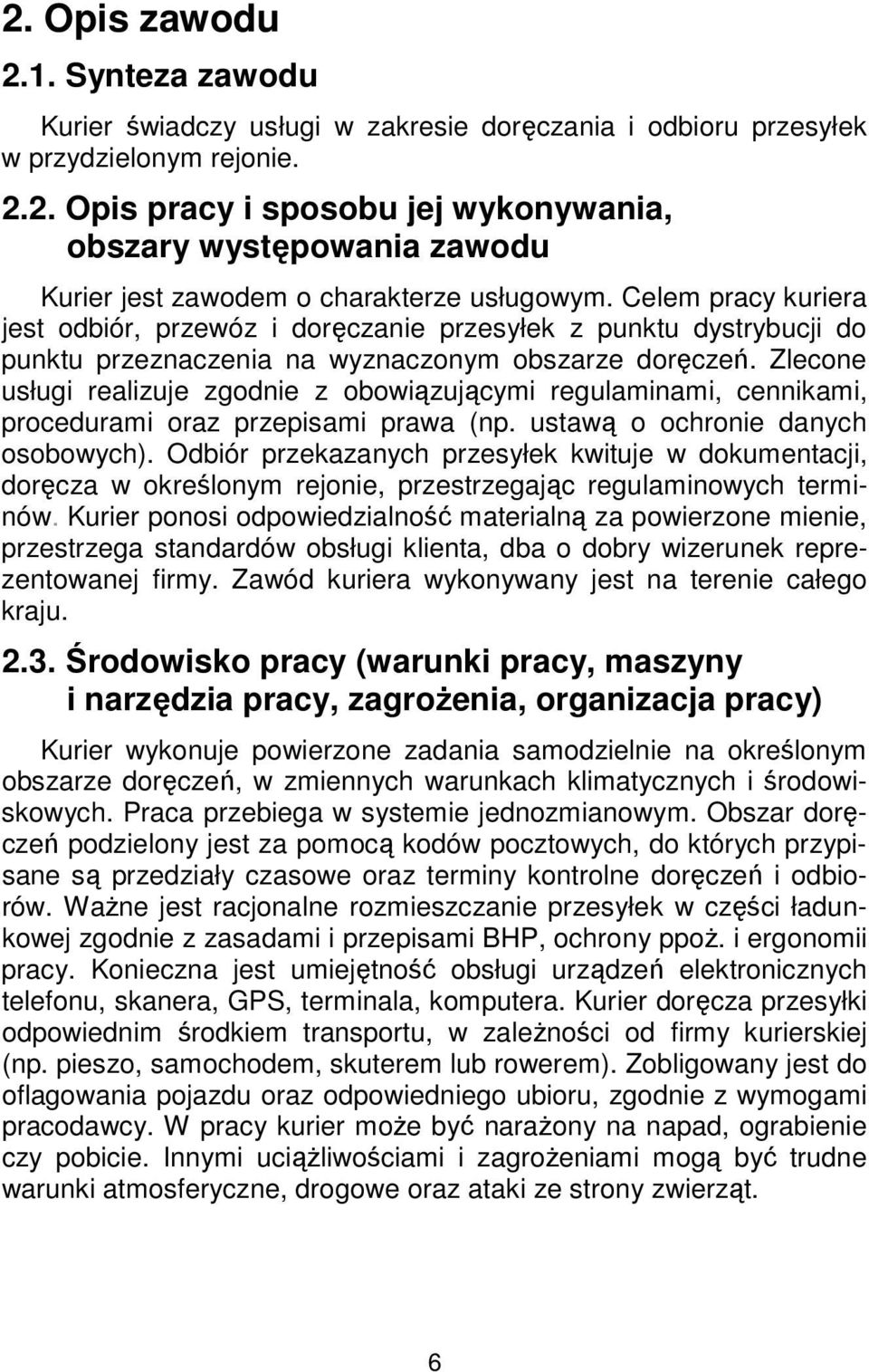 Zlecone usługi realizuje zgodnie z obowiązującymi regulaminami, cennikami, procedurami oraz przepisami prawa (np. ustawą o ochronie danych osobowych).