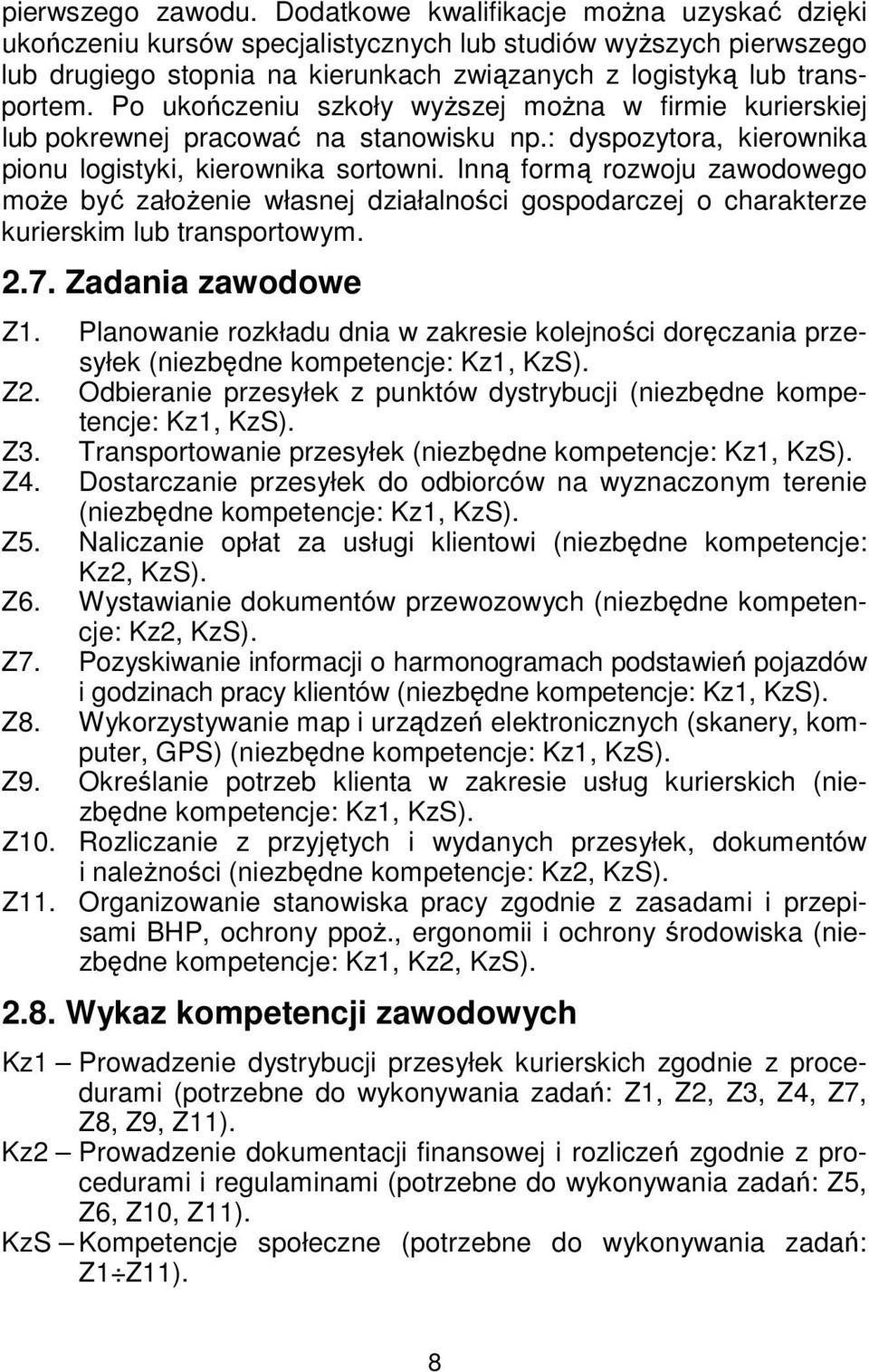 Po ukończeniu szkoły wyższej można w firmie kurierskiej lub pokrewnej pracować na stanowisku np.: dyspozytora, kierownika pionu logistyki, kierownika sortowni.