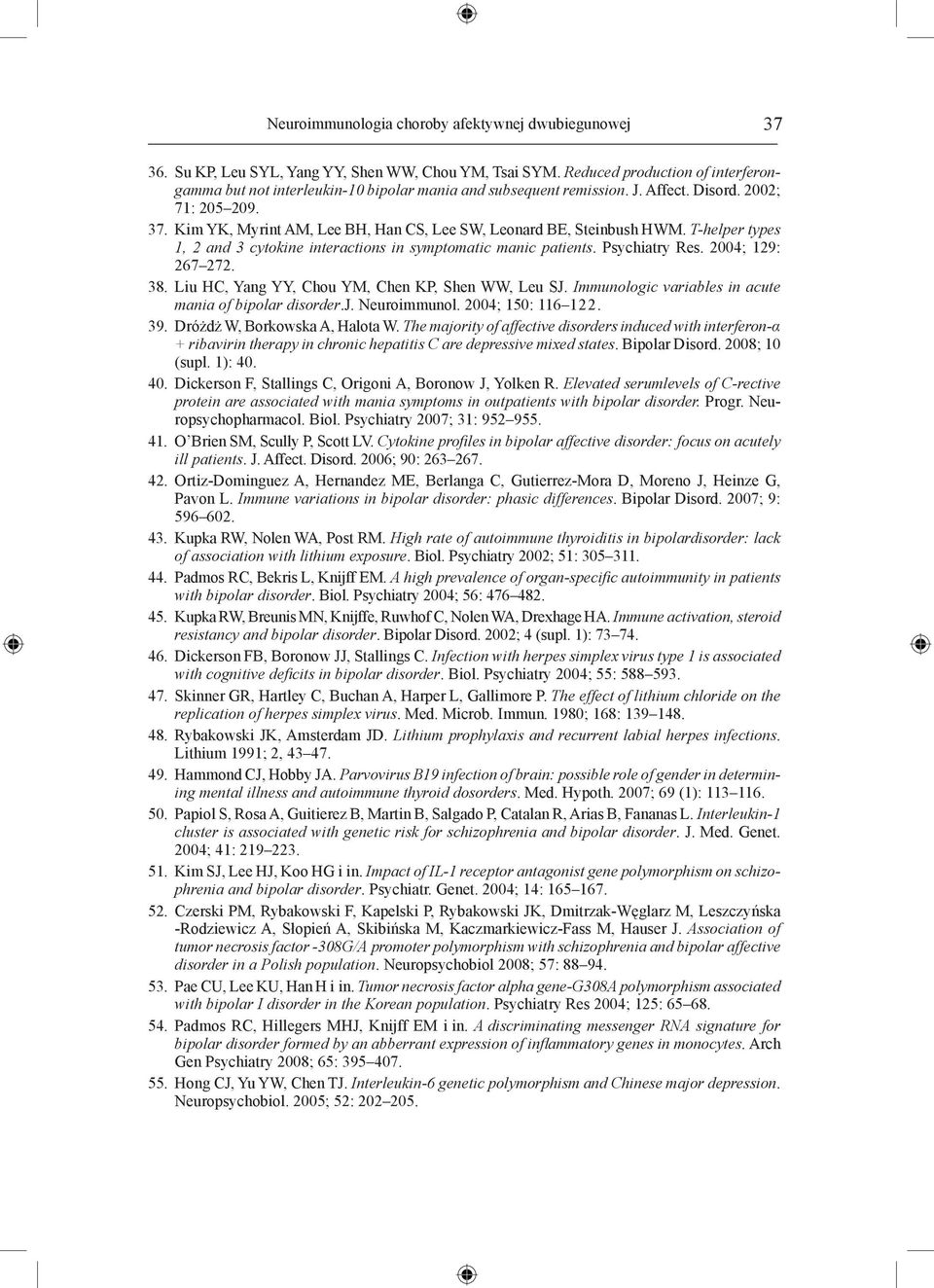 Kim YK, Myrint AM, Lee BH, Han CS, Lee SW, Leonard BE, Steinbush HWM. T-helper types 1, 2 and 3 cytokine interactions in symptomatic manic patients. Psychiatry Res. 2004; 129: 267 272. 38.