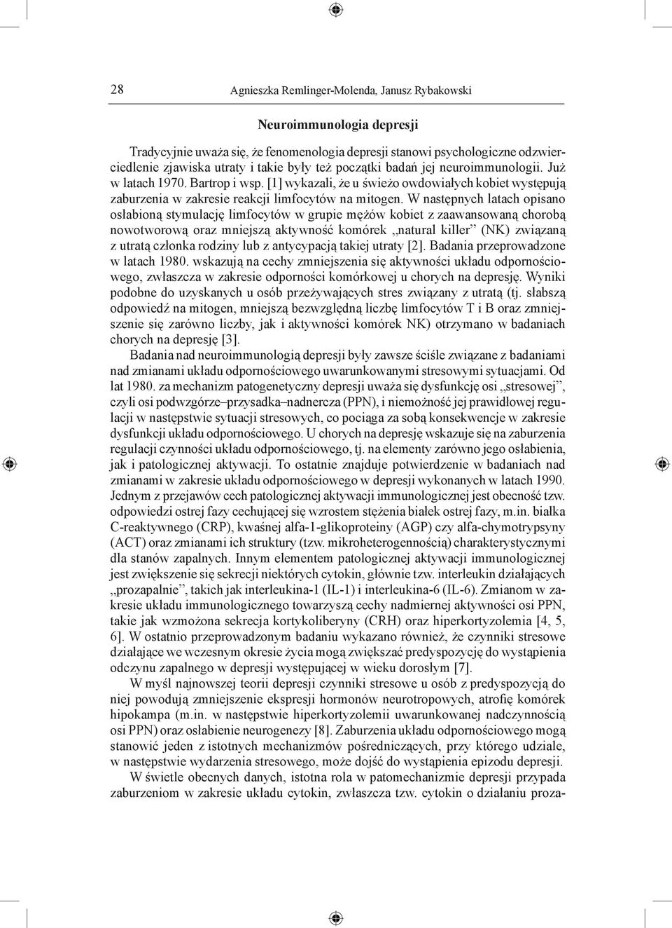 W następnych latach opisano osłabioną stymulację limfocytów w grupie mężów kobiet z zaawansowaną chorobą nowotworową oraz mniejszą aktywność komórek natural killer (NK) związaną z utratą członka