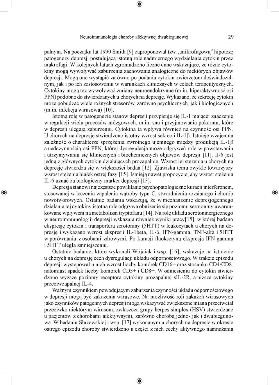 W kolejnych latach zgromadzono liczne dane wskazujące, że różne cytokiny mogą wywoływać zaburzenia zachowania analogiczne do niektórych objawów depresji.