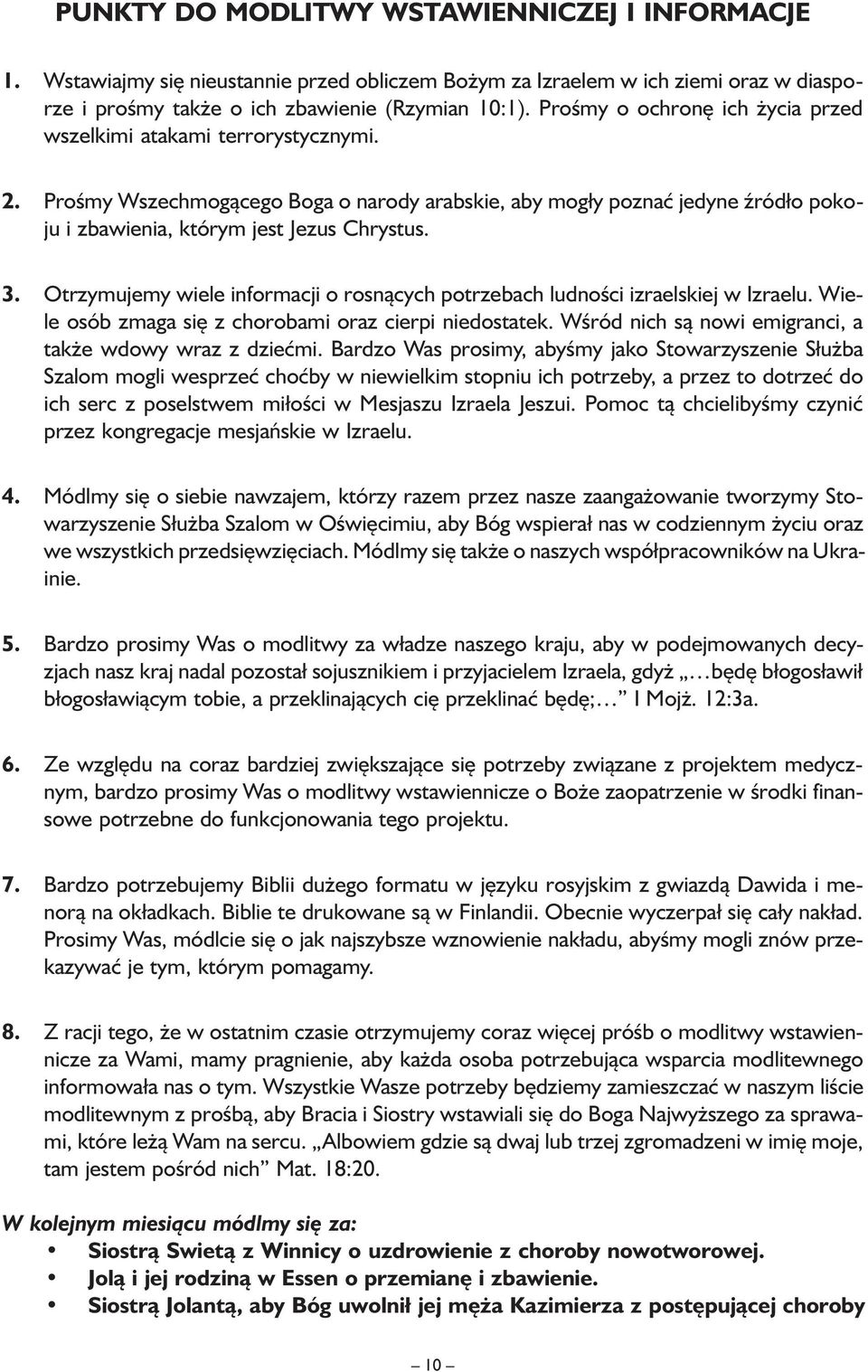 Otrzymujemy wiele informacji o rosnących potrzebach ludności izraelskiej w Izraelu. Wiele osób zmaga się z chorobami oraz cierpi niedostatek.