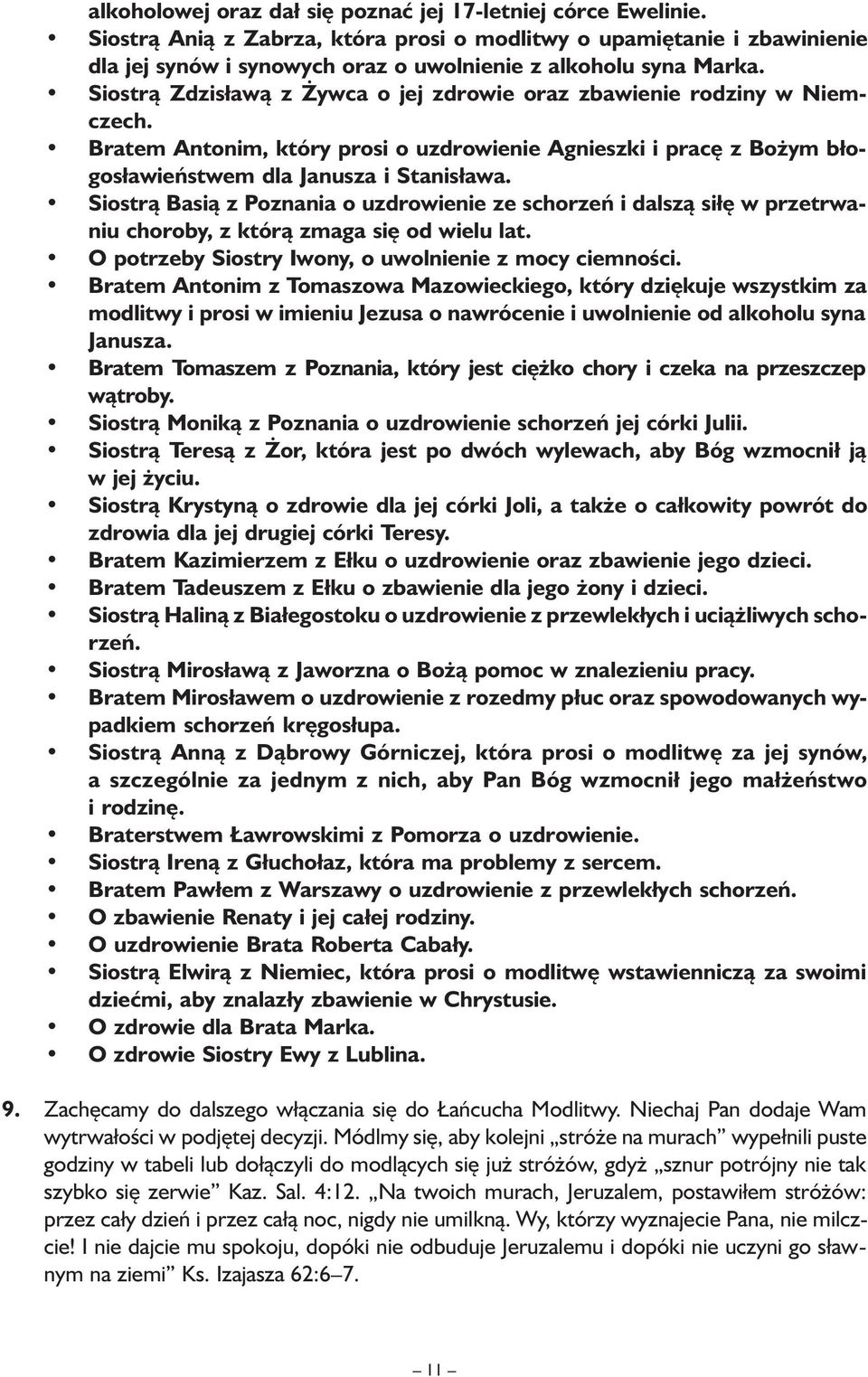 Siostrą Zdzisławą z Żywca o jej zdrowie oraz zbawienie rodziny w Niemczech. Bratem Antonim, który prosi o uzdrowienie Agnieszki i pracę z Bożym błogosławieństwem dla Janusza i Stanisława.