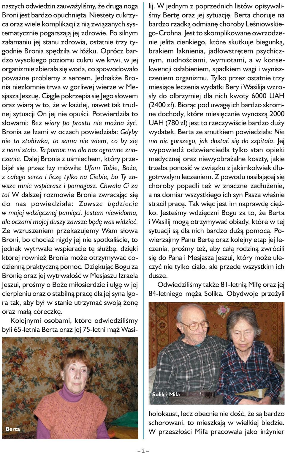 Oprócz bardzo wysokiego poziomu cukru we krwi, w jej organizmie zbierała się woda, co spowodowało poważne problemy z sercem. Jednakże Bronia niezłomnie trwa w gorliwej wierze w Mesjasza Jeszuę.