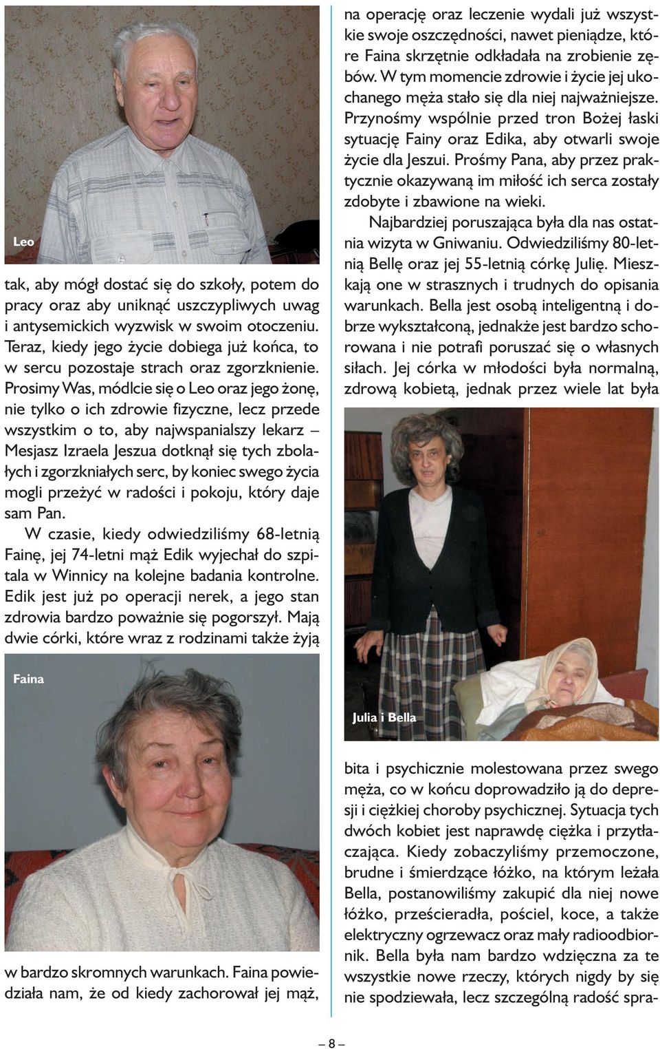 Prosimy Was, módlcie się o Leo oraz jego żonę, nie tylko o ich zdrowie fizyczne, lecz przede wszystkim o to, aby najwspanialszy lekarz Mesjasz Izraela Jeszua dotknął się tych zbolałych i