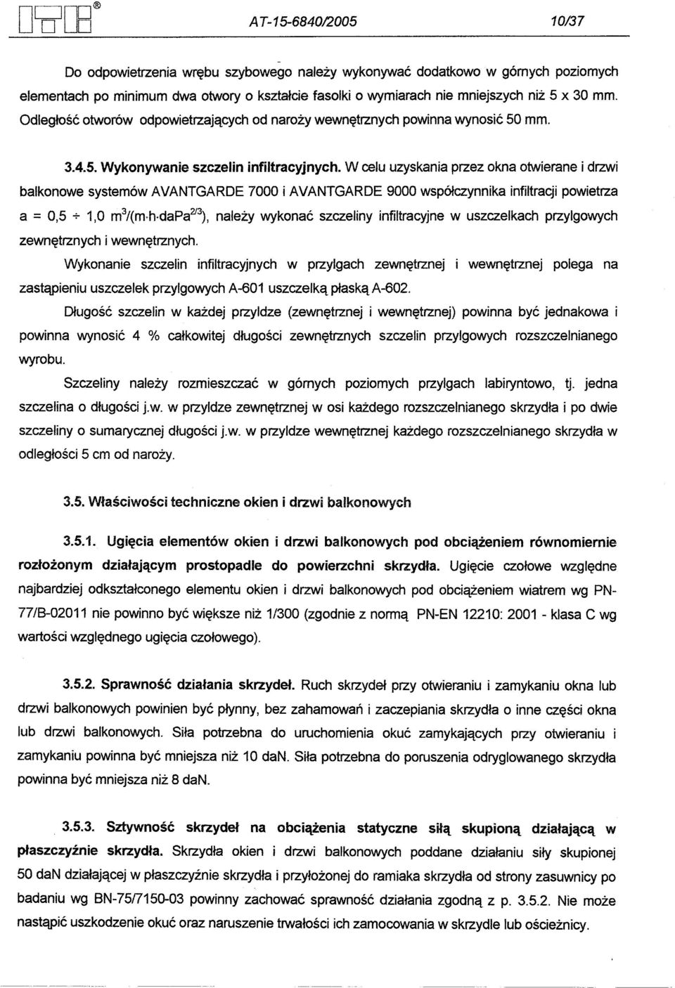 W celu uzyskania przez okna otwierane i drzwi balkonowe systemów AVANTGAROE 7000 i AVANTGAROE 9000 wspólczynnika infiltracji powietrza a = 0,5 ~ 1,0 m3/(m.h.