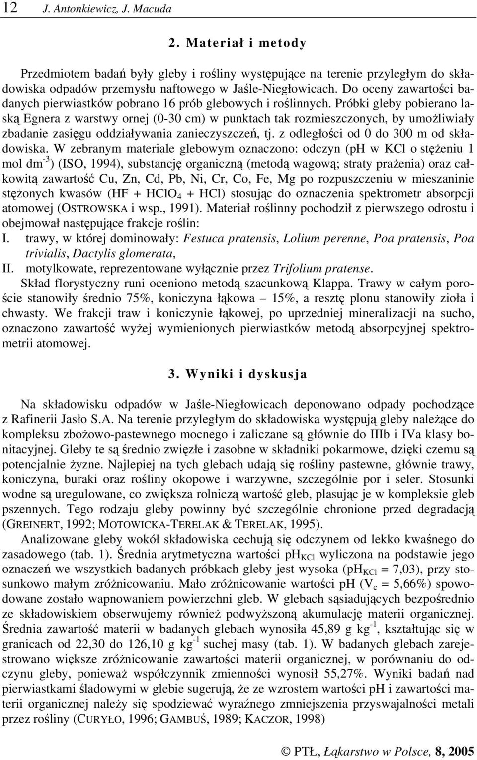 Próbki gleby pobierano laską Egnera z warstwy ornej (0-30 cm) w punktach tak rozmieszczonych, by umożliwiały zbadanie zasięgu oddziaływania zanieczyszczeń, tj.