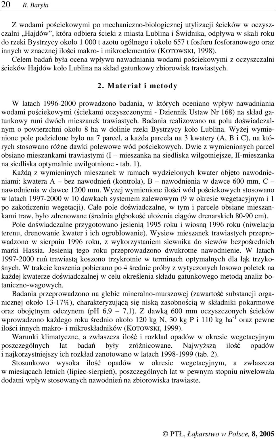 Celem badań była ocena wpływu nawadniania wodami pościekowymi z oczyszczalni ścieków Hajdów koło Lublina na skład gatunkowy zbiorowisk trawiastych. 2.