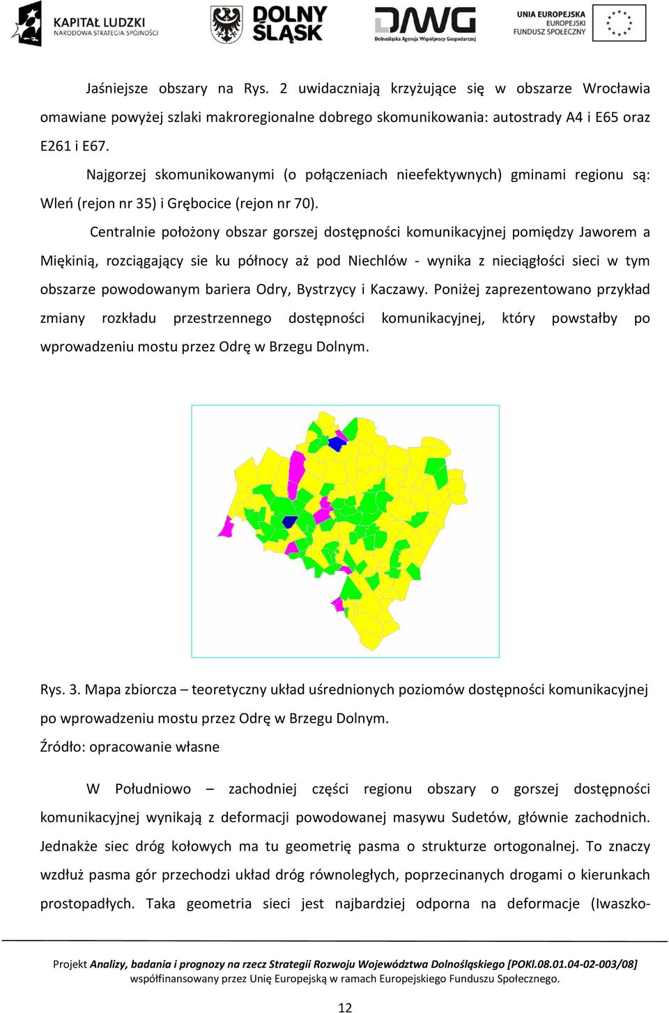Centralnie położony obszar gorszej dostępności komunikacyjnej pomiędzy Jaworem a Miękinią, rozciągający sie ku północy aż pod Niechlów - wynika z nieciągłości sieci w tym obszarze powodowanym bariera