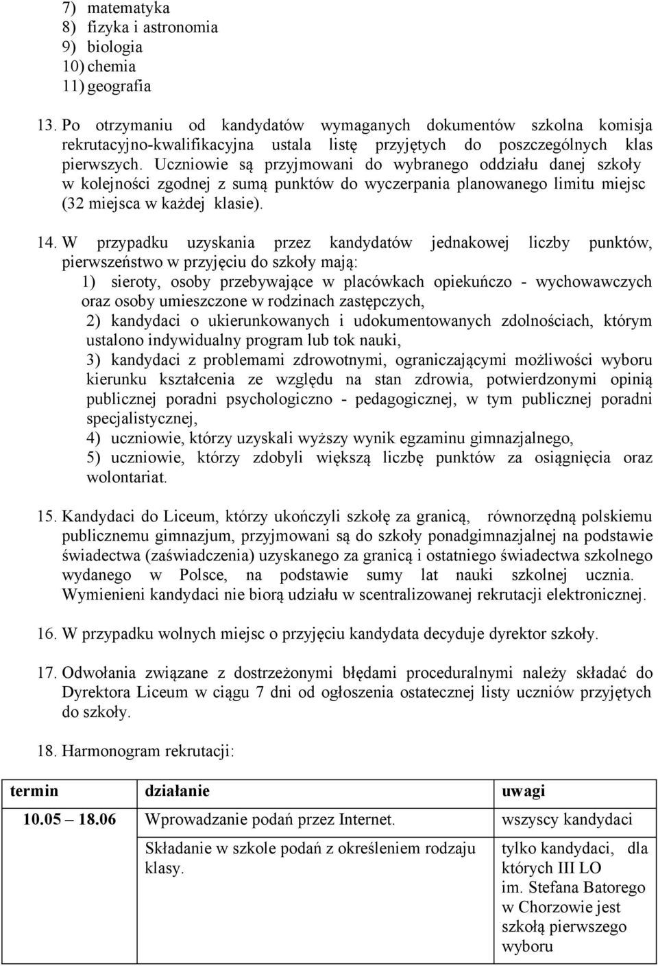 Uczniowie są przyjmowani do wybranego oddziału danej szkoły w kolejności zgodnej z sumą punktów do wyczerpania planowanego limitu miejsc (32 miejsca w każdej klasie). 14.