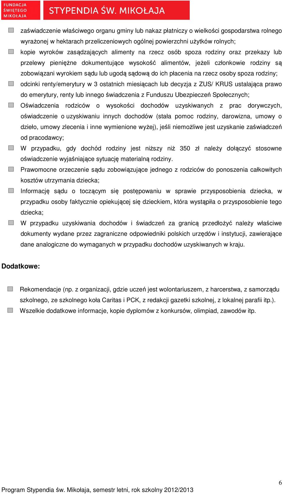 rzecz osoby spoza rodziny; odcinki renty/emerytury w 3 ostatnich miesiącach lub decyzja z ZUS/ KRUS ustalająca prawo do emerytury, renty lub innego świadczenia z Funduszu Ubezpieczeń Społecznych;