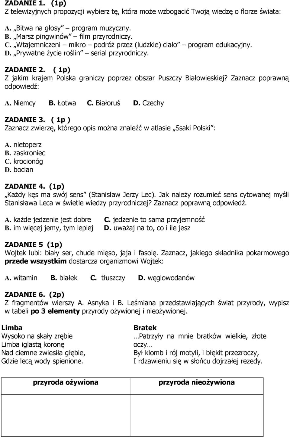 Zaznacz poprawną odpowiedź: A. Niemcy B. Łotwa C. Białoruś D. Czechy ZADANIE 3. ( 1p ) Zaznacz zwierzę, którego opis moŝna znaleźć w atlasie Ssaki Polski : A. nietoperz B. zaskroniec C. krocionóg D.