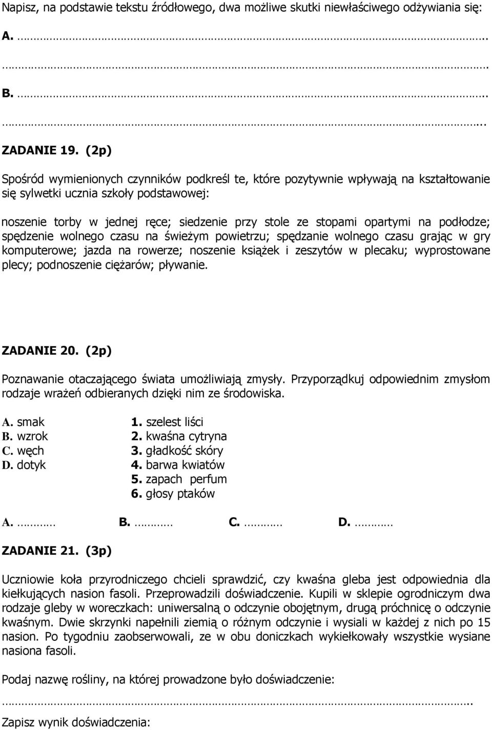 opartymi na podłodze; spędzenie wolnego czasu na świeŝym powietrzu; spędzanie wolnego czasu grając w gry komputerowe; jazda na rowerze; noszenie ksiąŝek i zeszytów w plecaku; wyprostowane plecy;