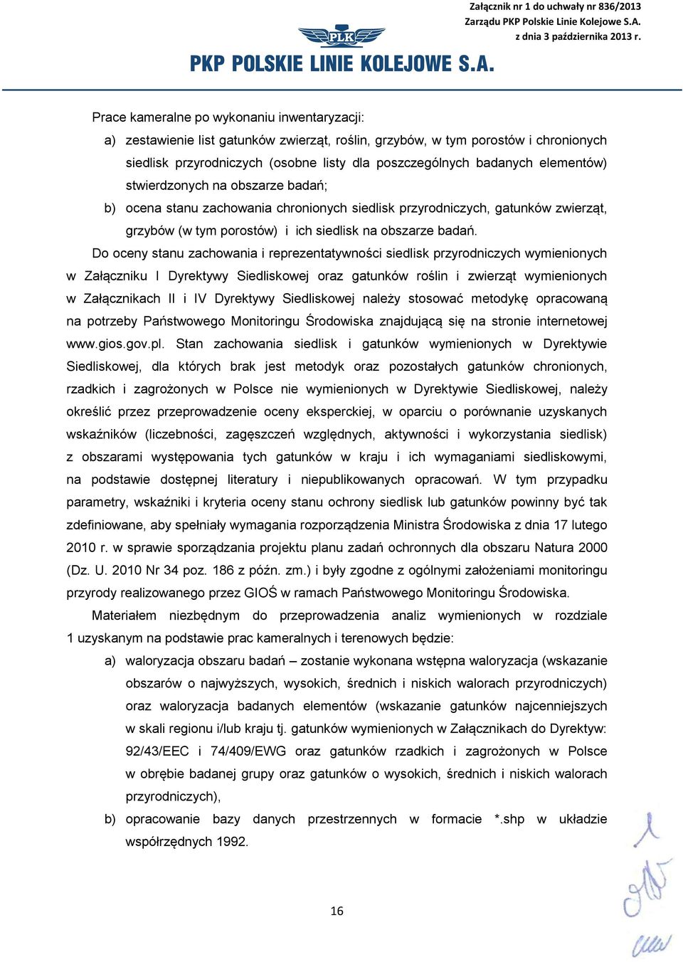 Do oceny stanu zachowania i reprezentatywności siedlisk przyrodniczych wymienionych w Załączniku I Dyrektywy Siedliskowej oraz gatunków roślin i zwierząt wymienionych w Załącznikach II i IV Dyrektywy