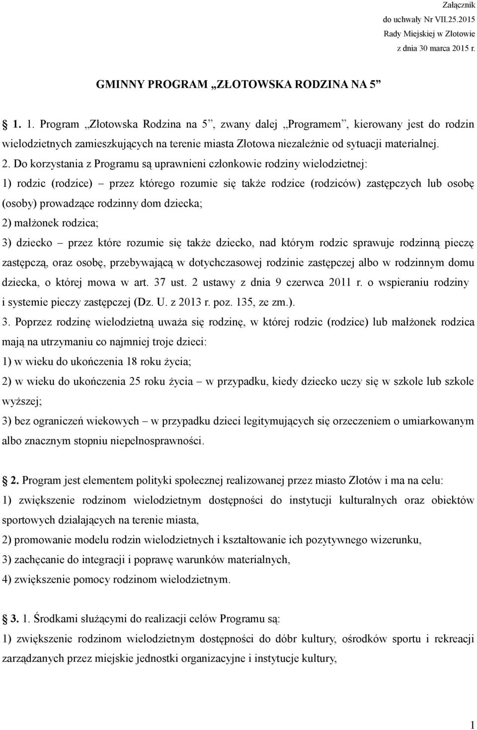 Do korzystania z Programu są uprawnieni członkowie rodziny wielodzietnej: 1) rodzic (rodzice) przez którego rozumie się także rodzice (rodziców) zastępczych lub osobę (osoby) prowadzące rodzinny dom