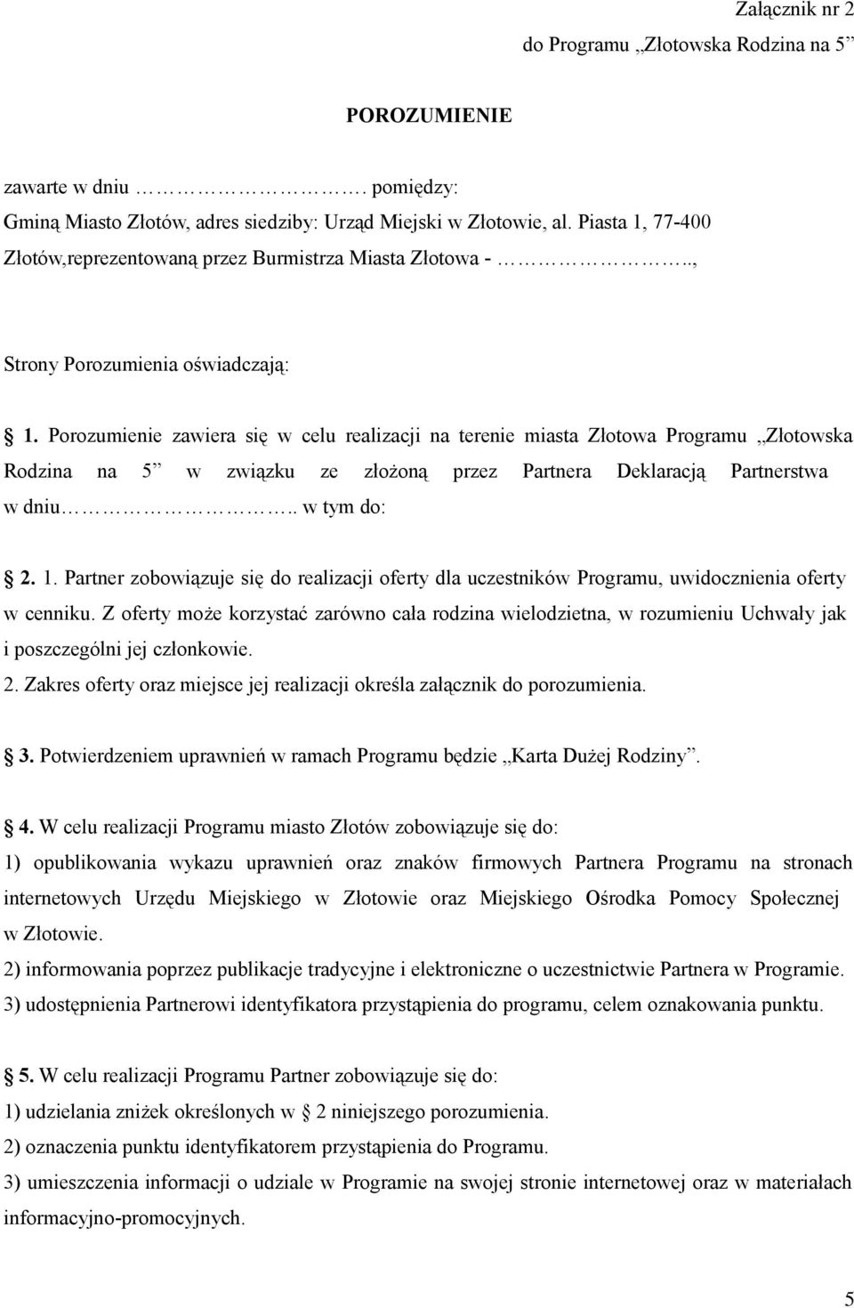 Porozumienie zawiera się w celu realizacji na terenie miasta Złotowa Programu Złotowska Rodzina na 5 w związku ze złożoną przez Partnera Deklaracją Partnerstwa w dniu.. w tym do: 2. 1.