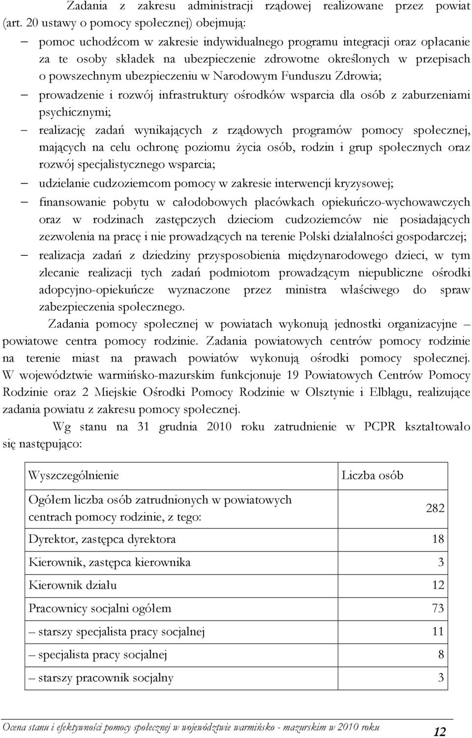 powszechnym ubezpieczeniu w Narodowym Funduszu Zdrowia; prowadzenie i rozwój infrastruktury ośrodków wsparcia dla osób z zaburzeniami psychicznymi; realizację zadań wynikających z rządowych programów
