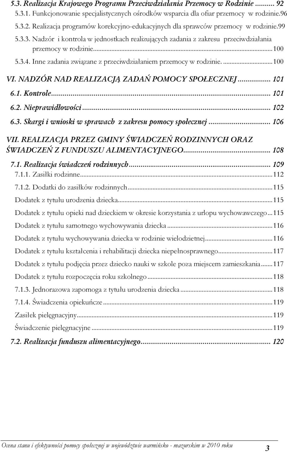 NADZÓR NAD REALIZACJĄ ZADAŃ POMOCY SPOŁECZNEJ... 101 6.1. Kontrole... 101 6.2. Nieprawidłowości... 102 6.3. Skargi i wnioski w sprawach z zakresu pomocy społecznej... 106 VII.