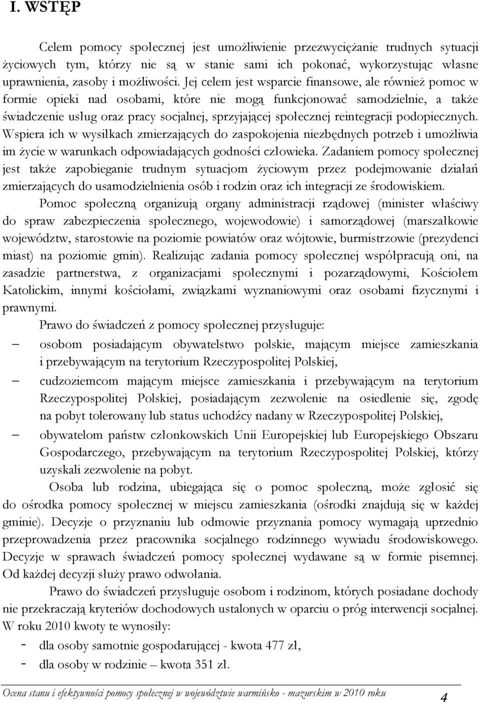 reintegracji podopiecznych. Wspiera ich w wysiłkach zmierzających do zaspokojenia niezbędnych potrzeb i umoŝliwia im Ŝycie w warunkach odpowiadających godności człowieka.