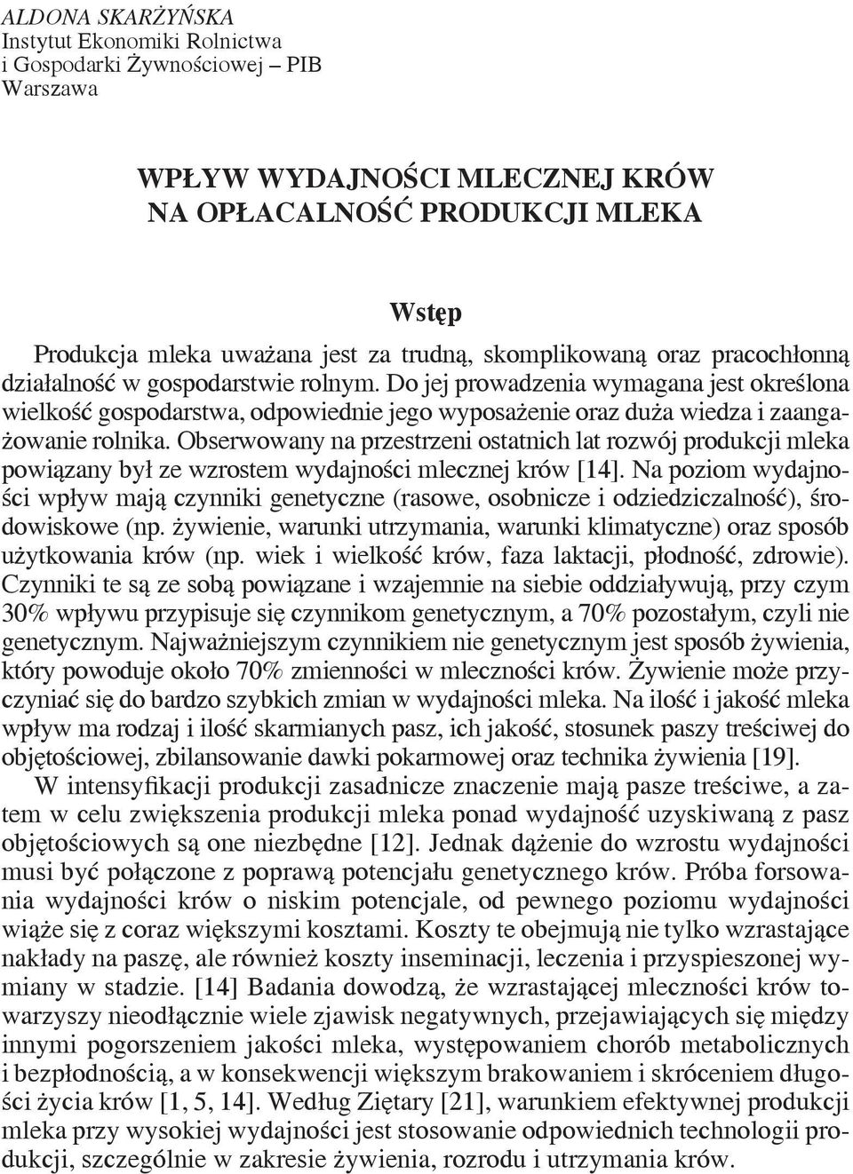 Do jej prowadzenia wymagana jest określona wielkość gospodarstwa, odpowiednie jego wyposażenie oraz duża wiedza i zaangażowanie rolnika.