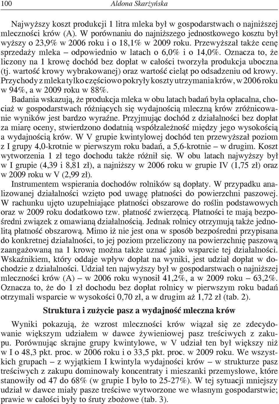 Oznacza to, że liczony na 1 krowę dochód bez dopłat w całości tworzyła produkcja uboczna (tj. wartość krowy wybrakowanej) oraz wartość cieląt po odsadzeniu od krowy.