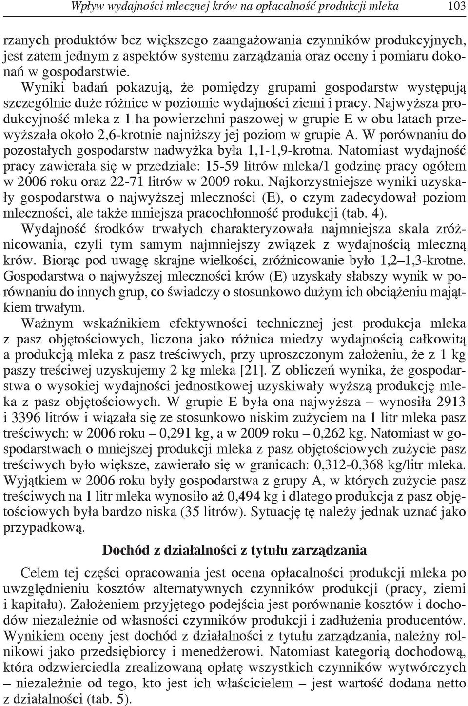 Najwyższa produkcyjność mleka z 1 ha powierzchni paszowej w grupie E w obu latach przewyższała około 2,6-krotnie najniższy jej poziom w grupie A.