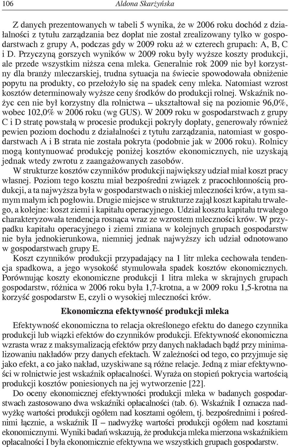 Generalnie rok 2009 nie był korzystny dla branży mleczarskiej, trudna sytuacja na świecie spowodowała obniżenie popytu na produkty, co przełożyło się na spadek ceny mleka.
