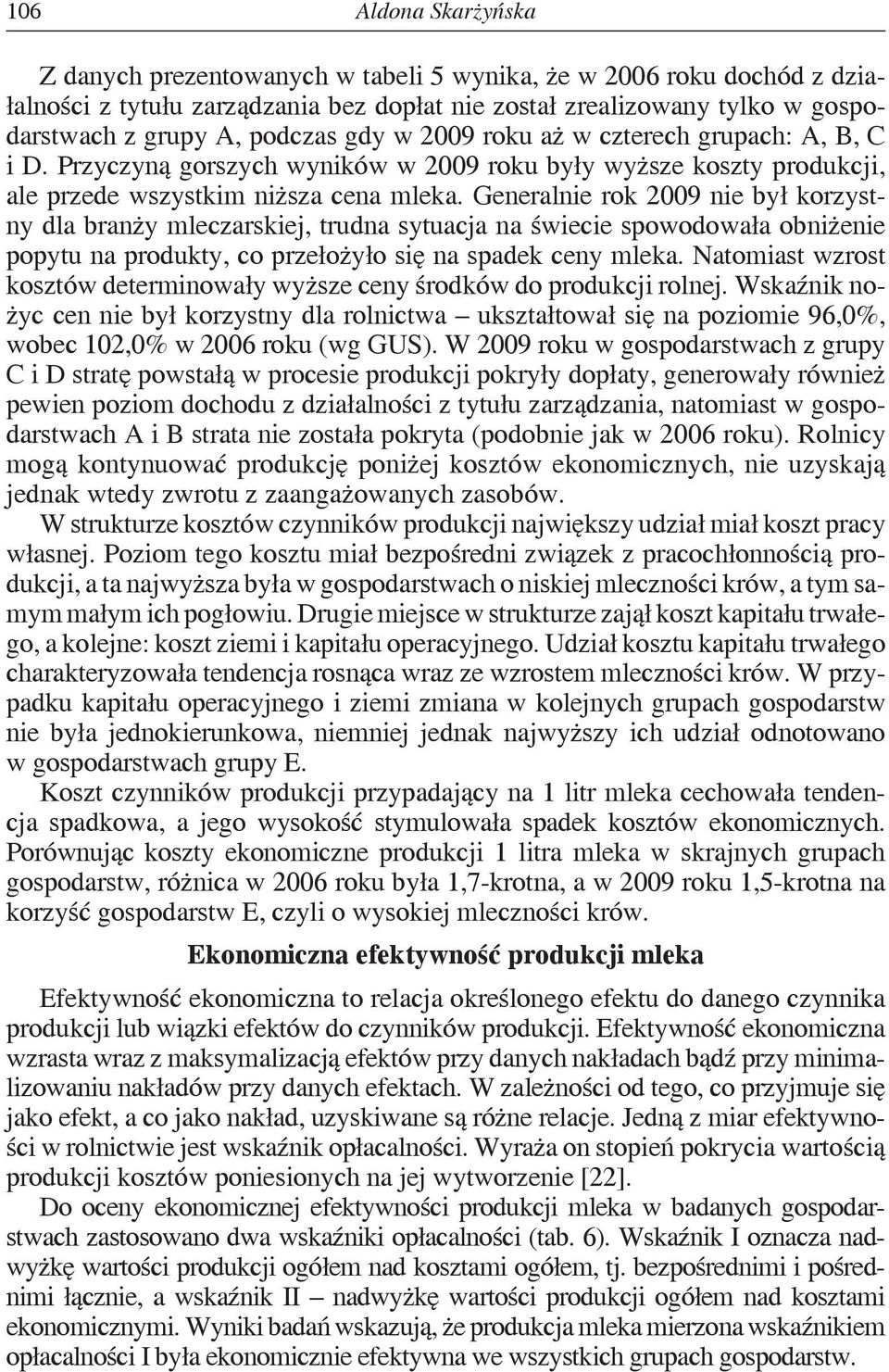 Generalnie rok 2009 nie był korzystny dla branży mleczarskiej, trudna sytuacja na świecie spowodowała obniżenie popytu na produkty, co przełożyło się na spadek ceny mleka.