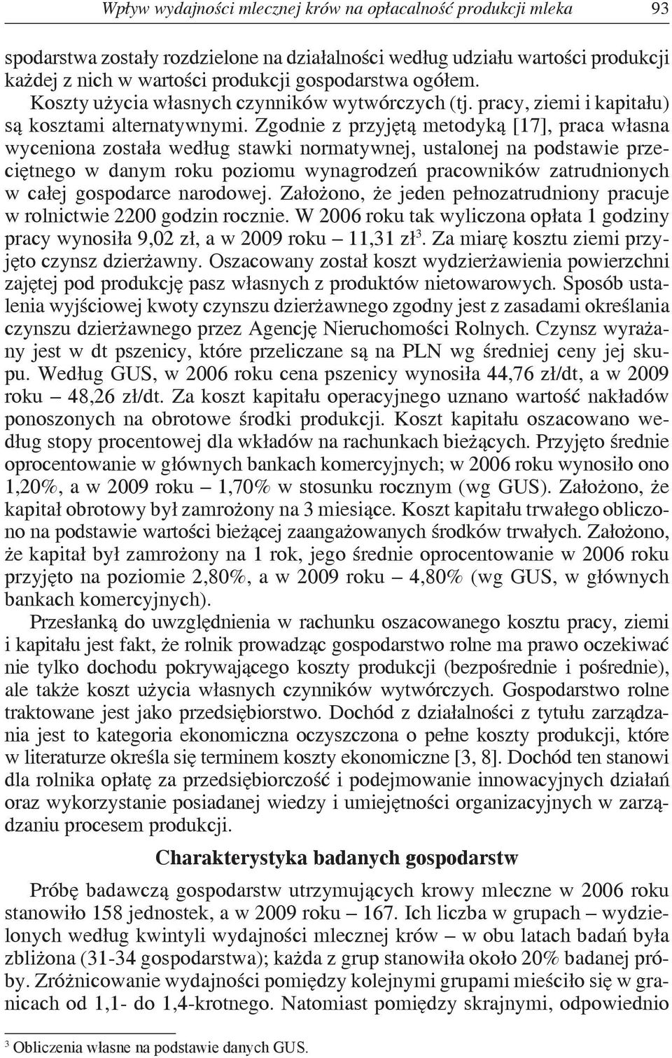 Zgodnie z przyjętą metodyką [17], praca własna wyceniona została według stawki normatywnej, ustalonej na podstawie przeciętnego w danym roku poziomu wynagrodzeń pracowników zatrudnionych w całej