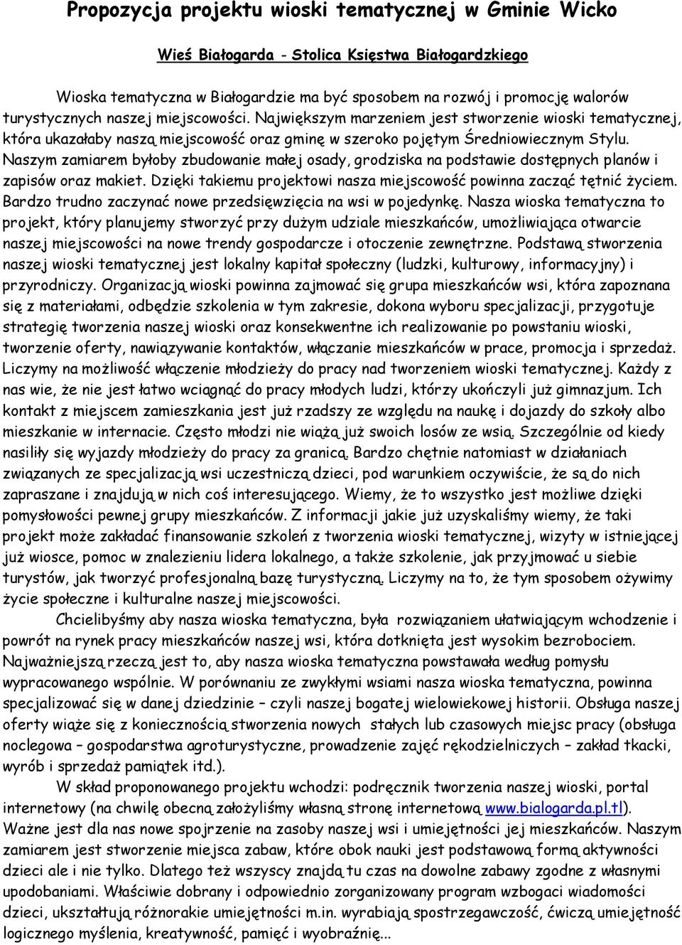 Naszym zamiarem byłoby zbudowanie małej osady, grodziska na podstawie dostępnych planów i zapisów oraz makiet. Dzięki takiemu projektowi nasza miejscowość powinna zacząć tętnić życiem.