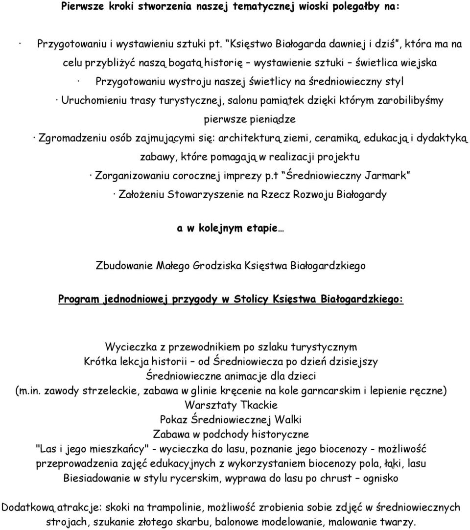 trasy turystycznej, salonu pamiątek dzięki którym zarobilibyśmy pierwsze pieniądze Zgromadzeniu osób zajmującymi się: architekturą ziemi, ceramiką, edukacją i dydaktyką zabawy, które pomagają w