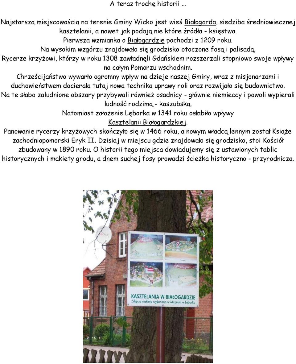Rycerze krzyżowi, którzy w roku 1308 zawładnęli Gdańskiem rozszerzali stopniowo swoje wpływy na całym Pomorzu wschodnim.