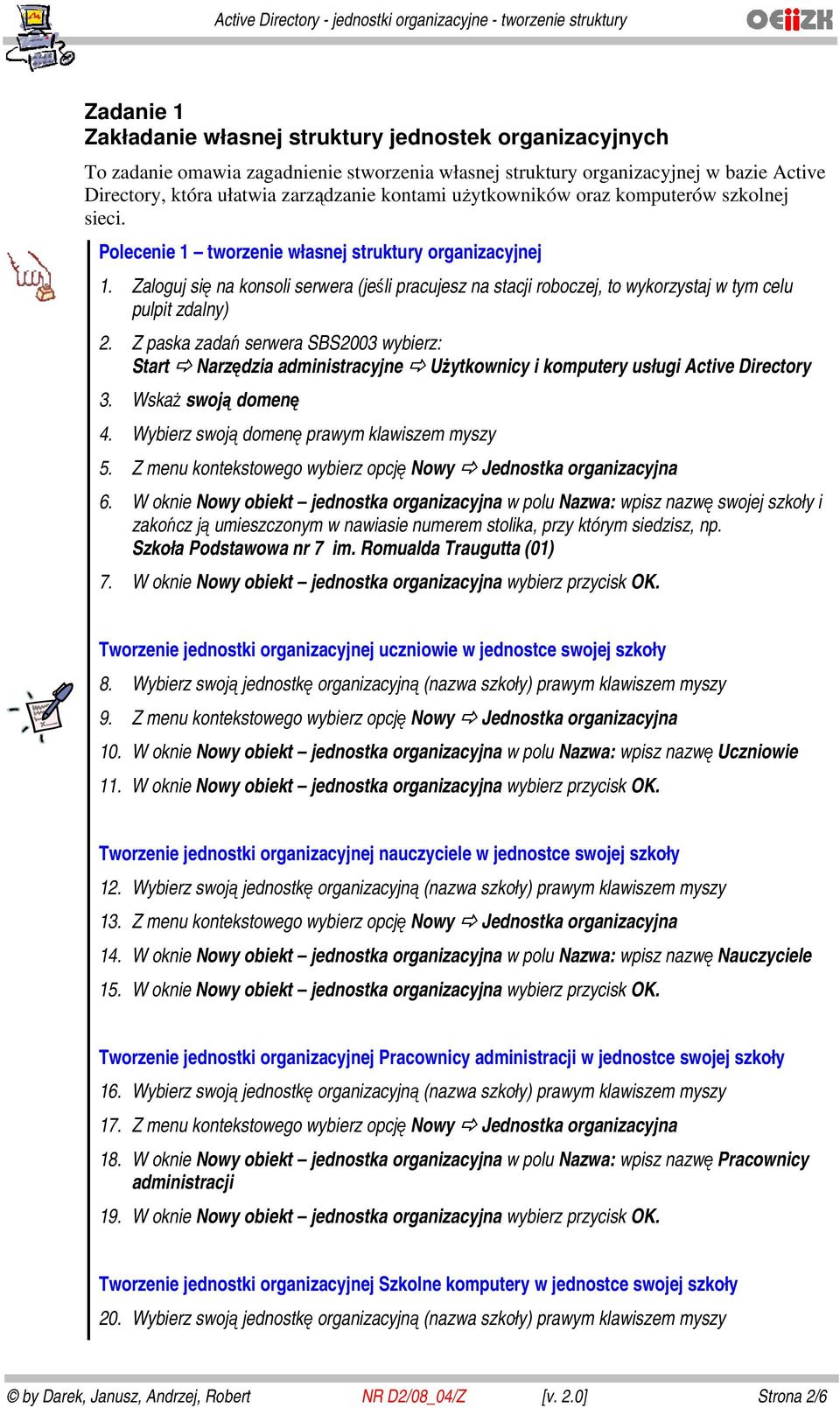 Z paska zadań serwera SBS2003 wybierz: 3. Wskaż swoją domenę 4. Wybierz swoją domenę prawym klawiszem myszy 5. Z menu kontekstowego wybierz opcję Nowy Jednostka organizacyjna 6.