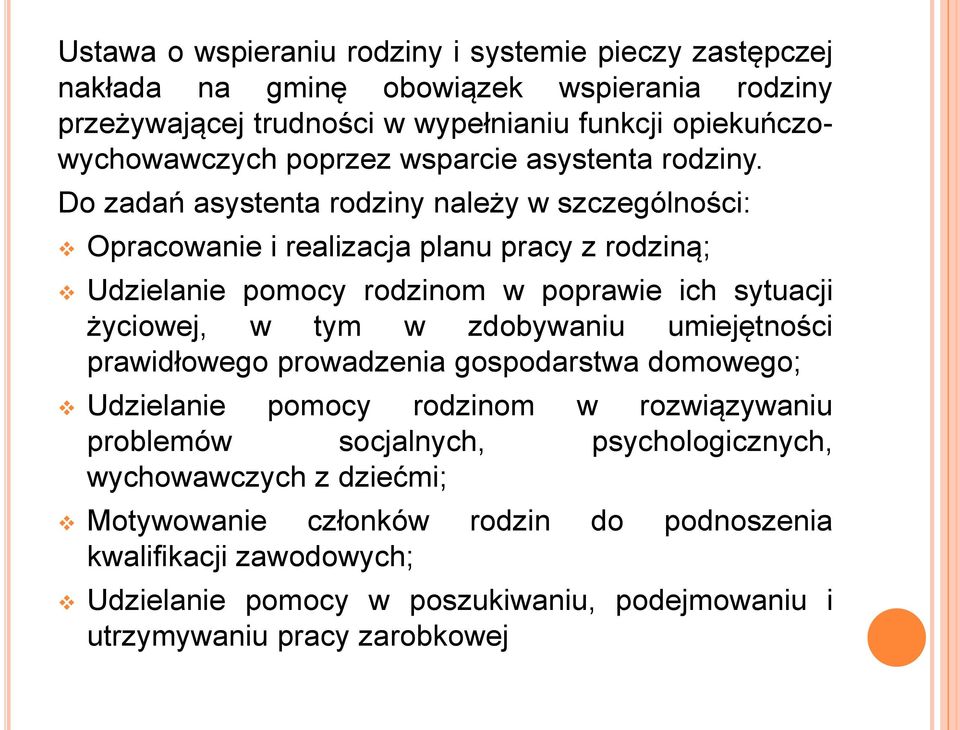 Do zadań asystenta rodziny należy w szczególności: Opracowanie i realizacja planu pracy z rodziną; Udzielanie pomocy rodzinom w poprawie ich sytuacji życiowej, w tym w