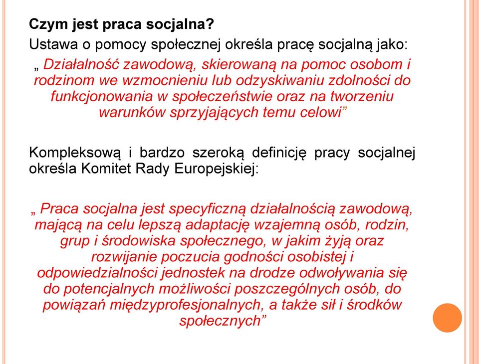 społeczeństwie oraz na tworzeniu warunków sprzyjających temu celowi Kompleksową i bardzo szeroką definicję pracy socjalnej określa Komitet Rady Europejskiej: Praca socjalna jest