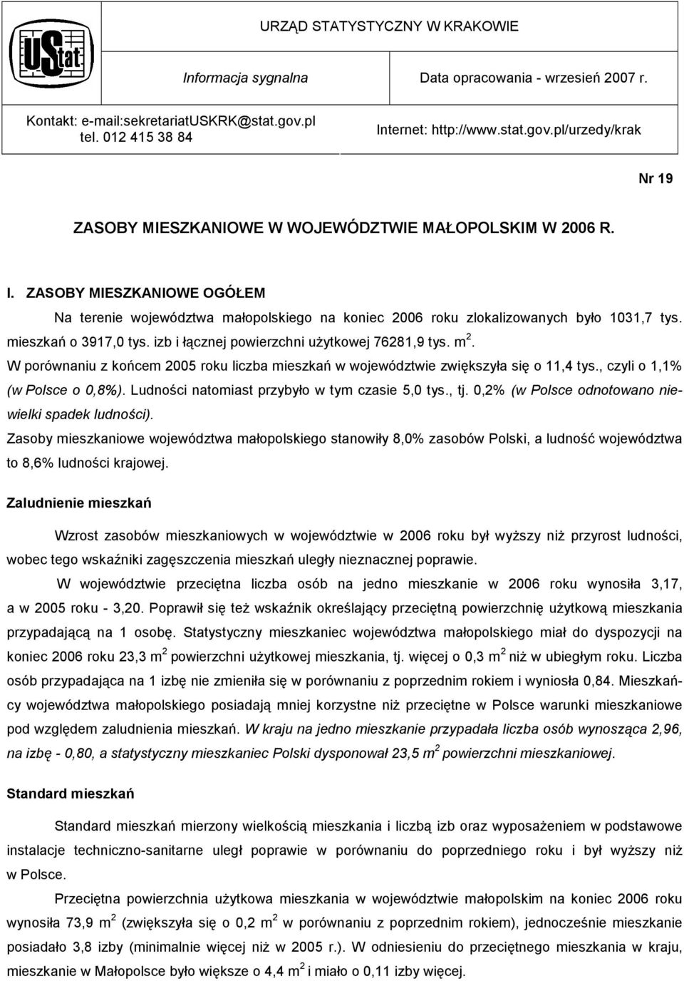 mieszkań o 3917,0 tys. izb i łącznej powierzchni użytkowej 76281,9 tys. m 2. W porównaniu z końcem 2005 roku liczba mieszkań w województwie zwiększyła się o 11,4 tys., czyli o 1,1% (w Polsce o 0,8%).