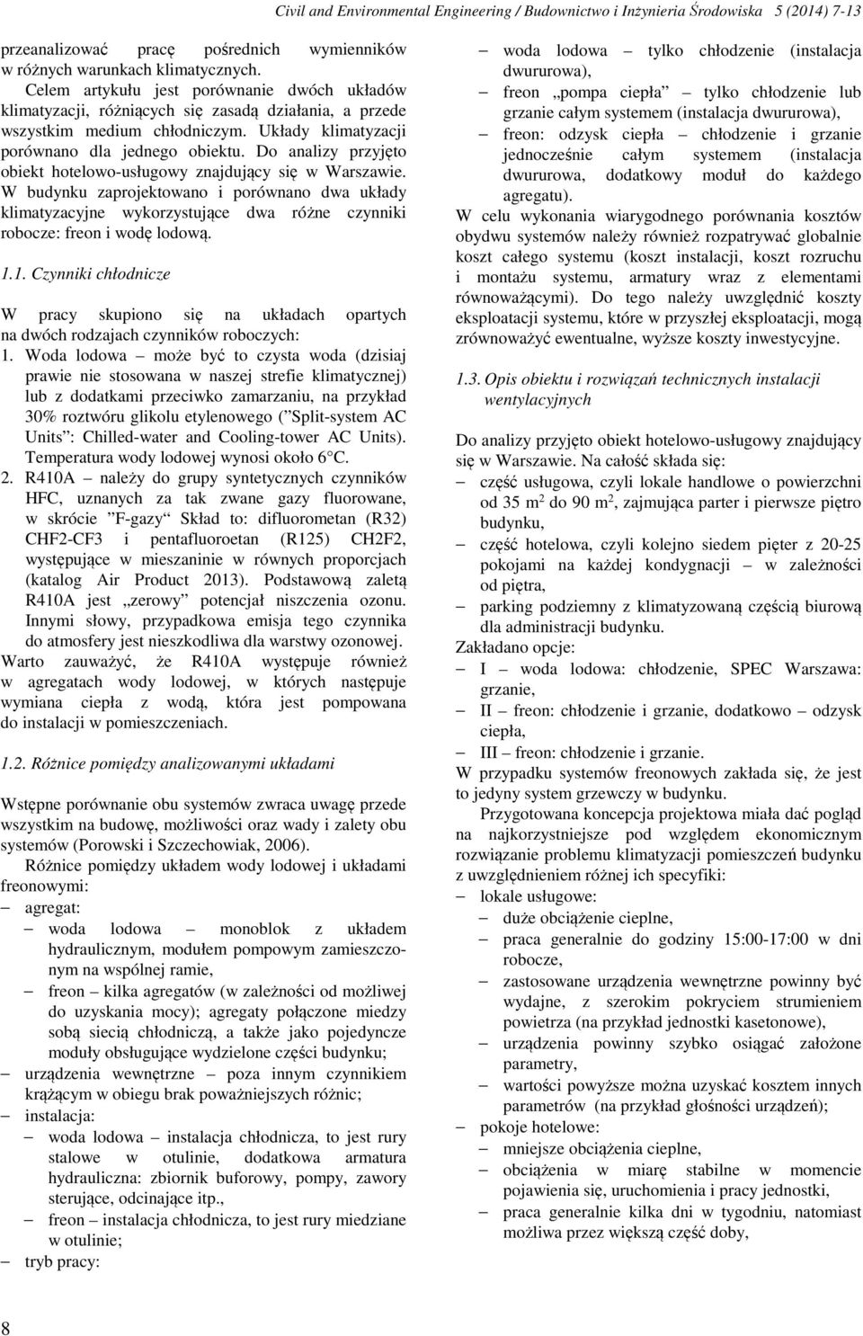 Do analizy przyjęto obiekt hotelowo-usługowy znajdujący się w Warszawie. W budynku zaprojektowano i porównano dwa układy klimatyzacyjne wykorzystujące dwa różne czynniki robocze: freon i wodę lodową.