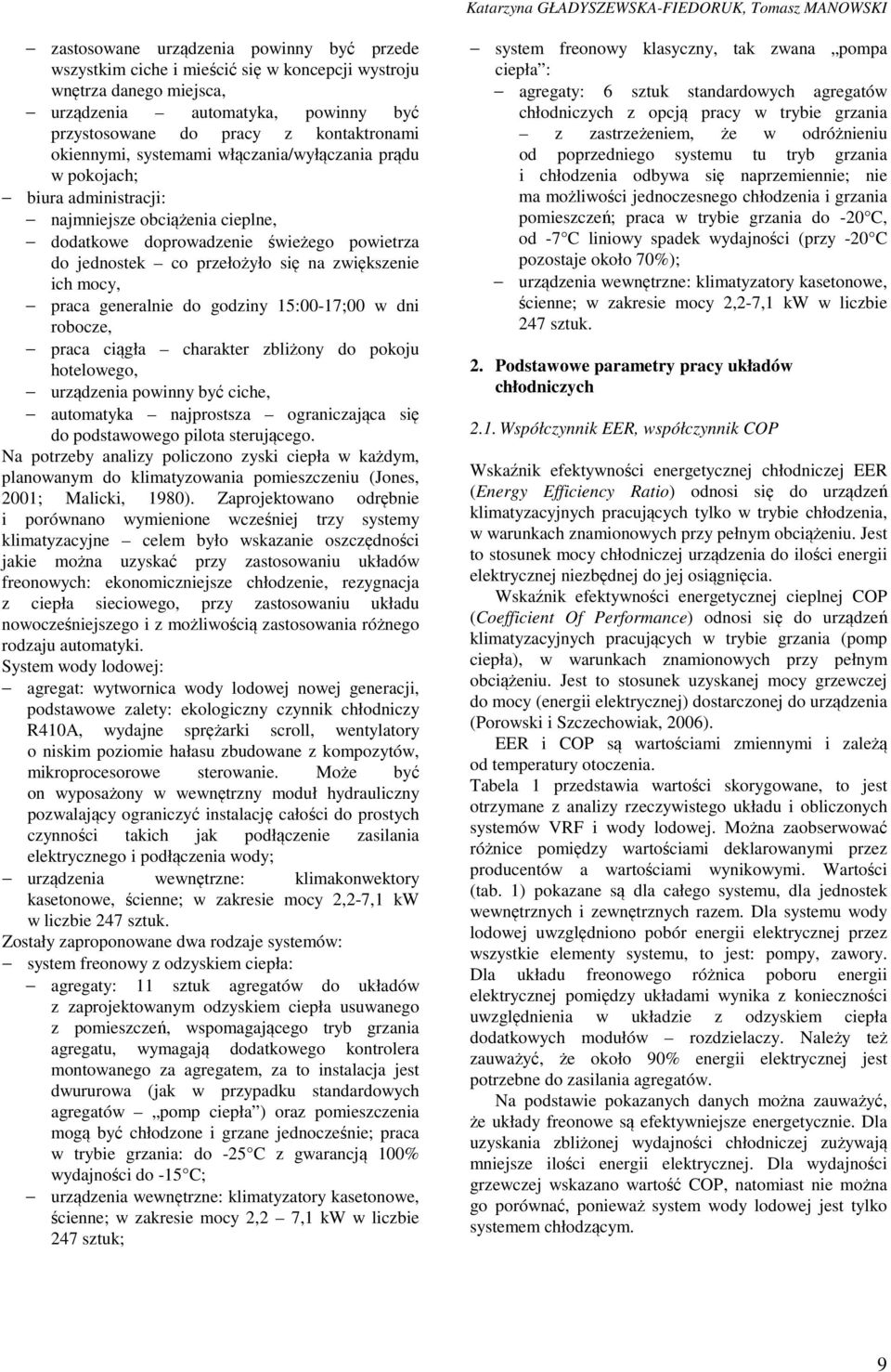 do jednostek co przełożyło się na zwiększenie ich mocy, praca generalnie do godziny 15:00-17;00 w dni robocze, praca ciągła charakter zbliżony do pokoju hotelowego, urządzenia powinny być ciche,