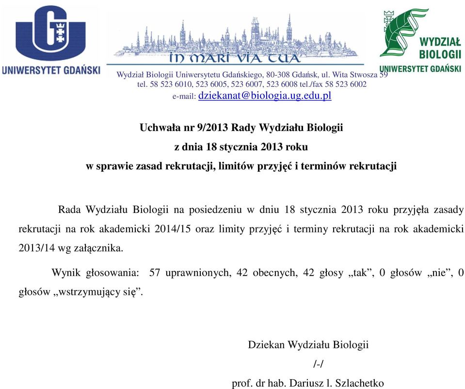 posiedzeniu w dniu 18 stycznia 2013 roku przyjęła zasady rekrutacji na rok akademicki 2014/15 oraz limity przyjęć i terminy rekrutacji na rok akademicki 2013/14 wg