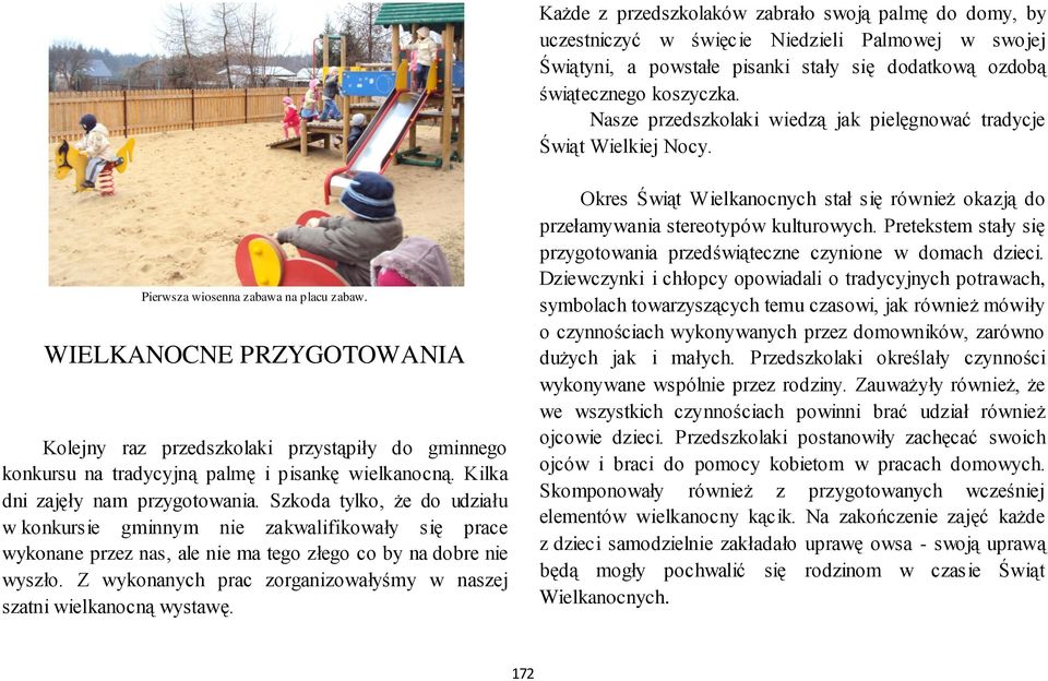 WIELKANOCNE PRZYGOTOWANIA Kolejny raz przedszkolaki przystąpiły do gminnego konkursu na tradycyjną palmę i pisankę wielkanocną. Kilka dni zajęły nam przygotowania.