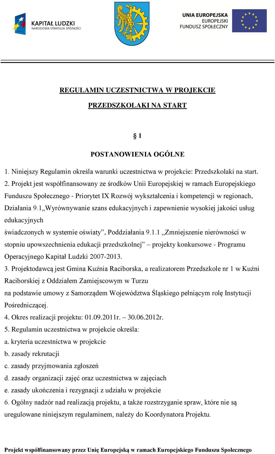 1 Wyrównywanie szans edukacyjnych i zapewnienie wysokiej jakości usług edukacyjnych świadczonych w systemie oświaty, Poddziałania 9.1.1 Zmniejszenie nierówności w stopniu upowszechnienia edukacji przedszkolnej projekty konkursowe - Programu Operacyjnego Kapitał Ludzki 2007-2013.