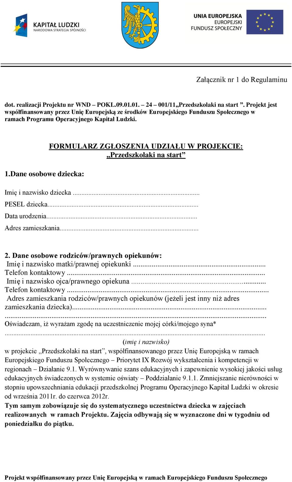 Dane osobowe dziecka: FORMULARZ ZGŁOSZENIA UDZIAŁU W PROJEKCIE: Przedszkolaki na start Imię i nazwisko dziecka... PESEL dziecka... Data urodzenia... Adres zamieszkania... 2.