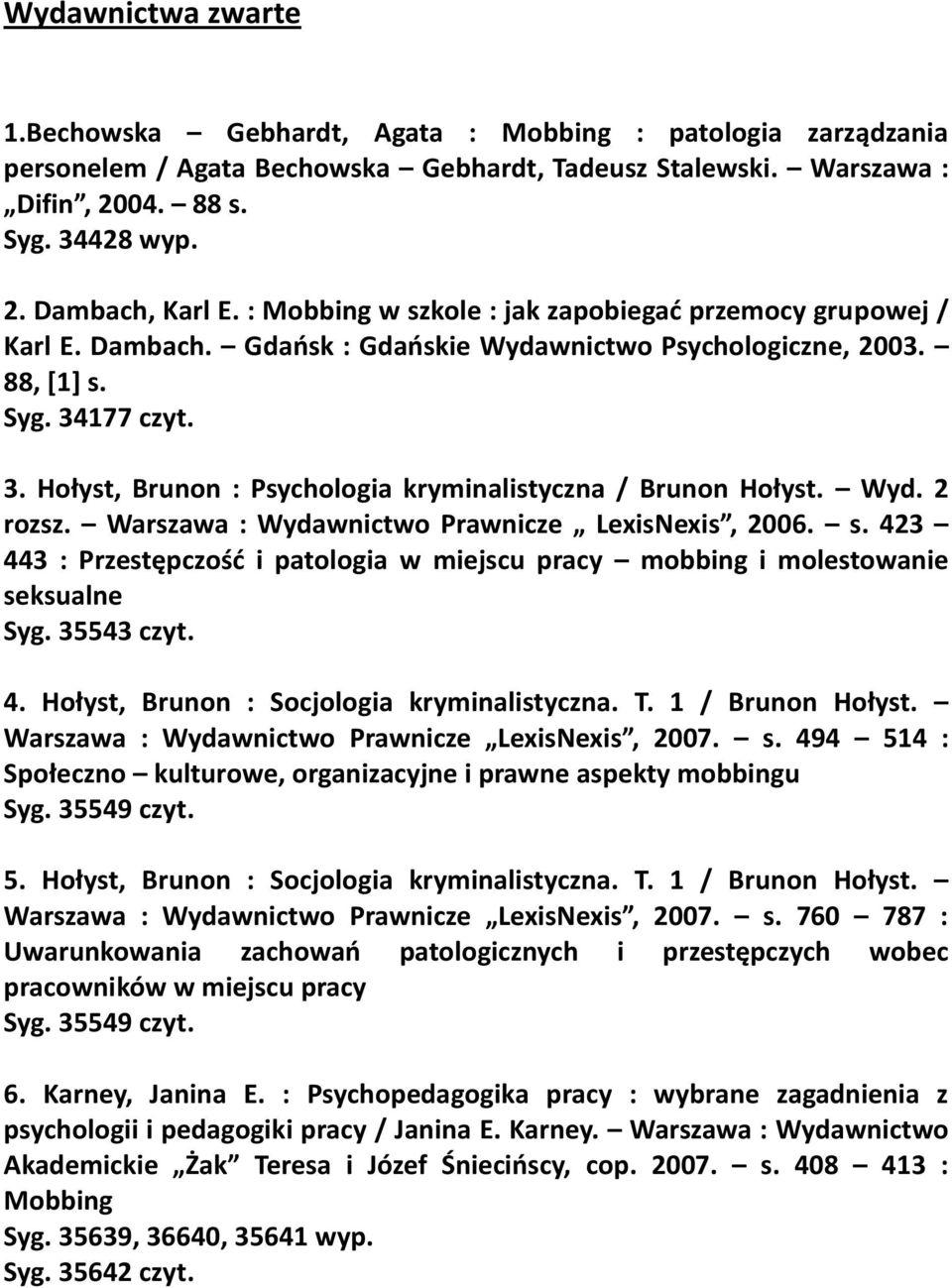 177 czyt. 3. Hołyst, Brunon : Psychologia kryminalistyczna / Brunon Hołyst. Wyd. 2 rozsz. Warszawa : Wydawnictwo Prawnicze LexisNexis, 2006. s.