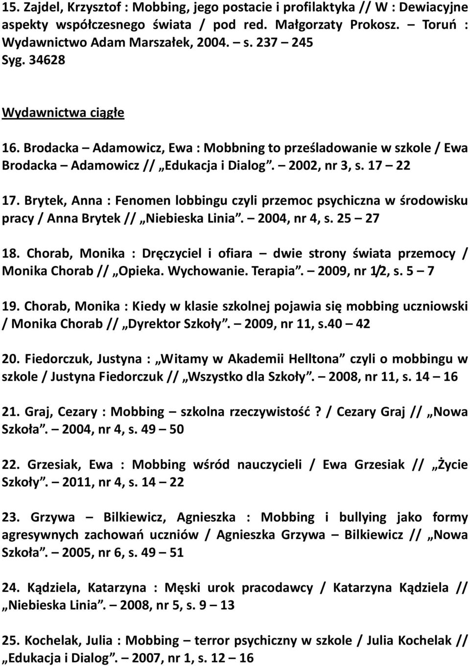 Brytek, Anna : Fenomen lobbingu czyli przemoc psychiczna w środowisku pracy / Anna Brytek // Niebieska Linia. 2004, nr 4, s. 25 27 18.